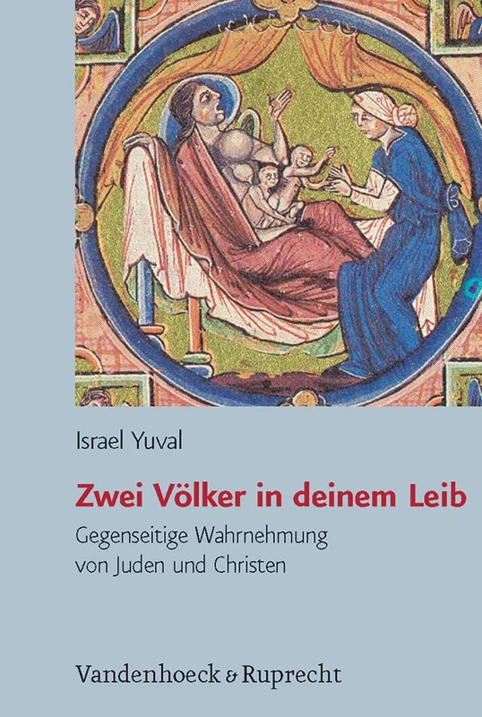 Zwei Volker in Deinem Leib: Gegenseitige Wahrnehmung Von Juden Und Christen in Spatantike Und Mittelalter - Aus Dem Hebraischen Von Dafna Mach (Judische Religion Geschichte Und Kultur, Jrgk, 4)