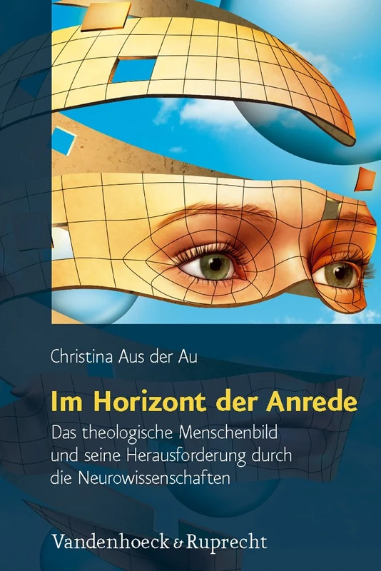 Im Horizont der Anrede: Das theologische Menschenbild und seine Herausforderung durch die Neurowissenschaften (Religion, Theologie und ... Theology, and Natural Science - Vol. 25)