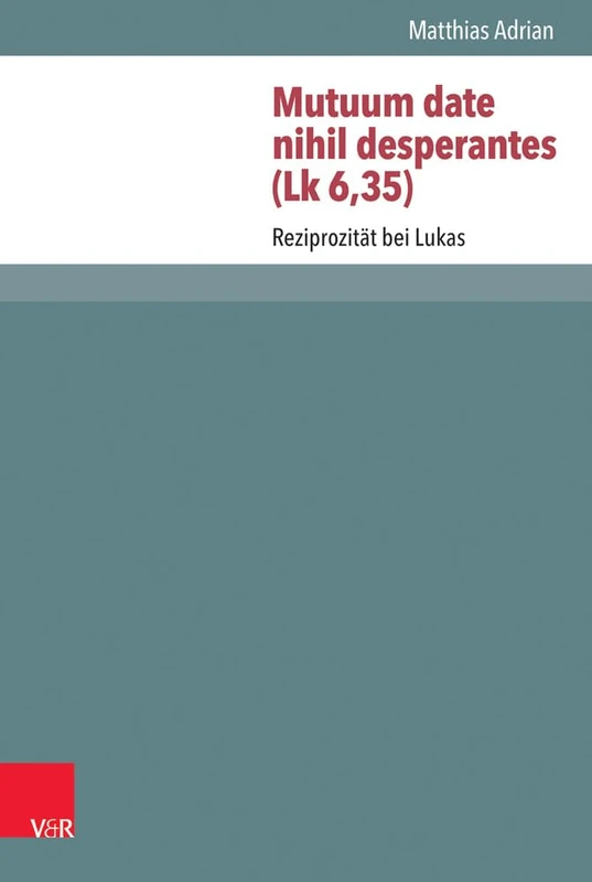 Mutuum date nihil desperantes (Lk 6,35): Reziprozität bei Lukas (Novum Testamentum et Orbis Antiquus / Studien zur Umwelt des Neuen Testaments, 119) - Image 1