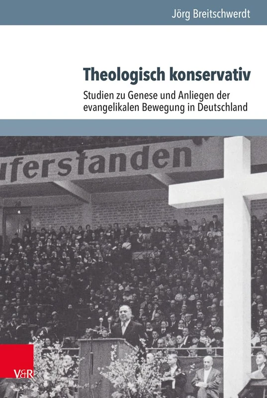 Theologisch Konservativ: Studien Zu Genese Und Anliegen Der Evangelikalen Bewegung in Deutschland: 62 (Arbeiten Zur Geschichte Des Pietismus)