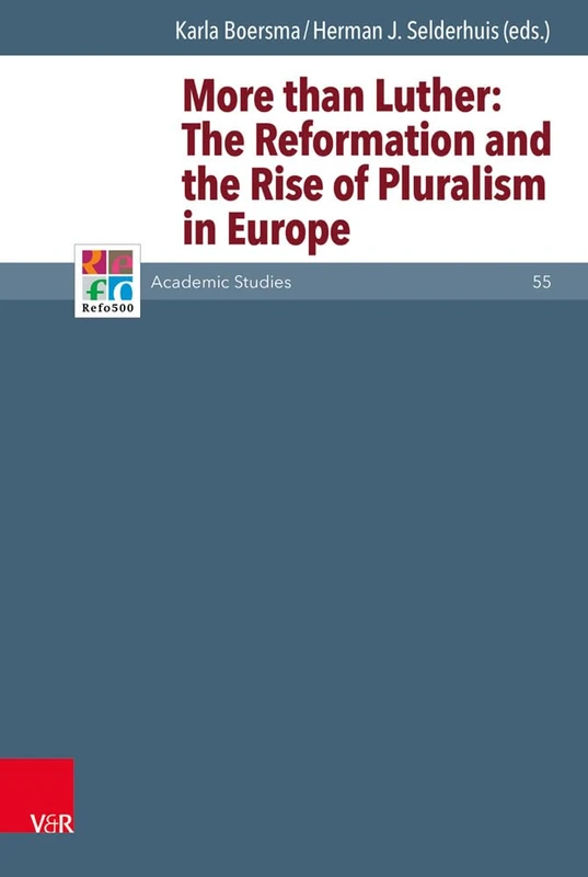 More than Luther: The Reformation and the Rise of Pluralism in Europe (Refo500 Academic Studies (R5AS) -- Band 055): 55