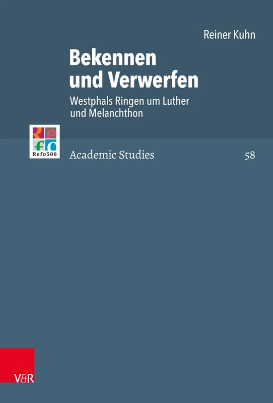 Bekennen un Verwerfen: Westphals Ringen um Luther und Melanchthon (Refo500 Academic Studies (R5AS)): 58