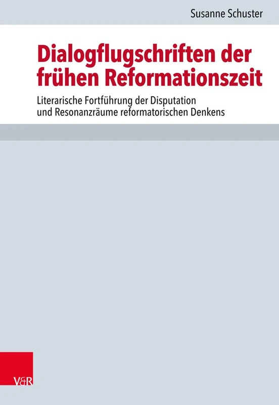 Dialogflugschriften der frühen Reformationszeit: Literarische Fortführung der Disputation und Resonanzräume reformatorischen Denkens: Literarische ... Zur Kirchen- Und Dogmengeschichte)