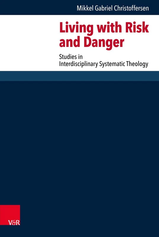 Living with Risk and Danger: Studies in Interdisciplinary Systematic Theology (Forschungen zur systematischen und ökumenischen Theologie -- Band 165)