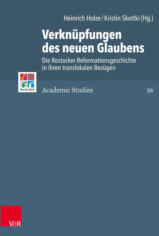 Verknüpfungen des neuen Glaubens: Die Rostocker Reformationsgeschichte in ihren translokalen Bezügen: 56 (Refo500 Academic Studies (R5AS))