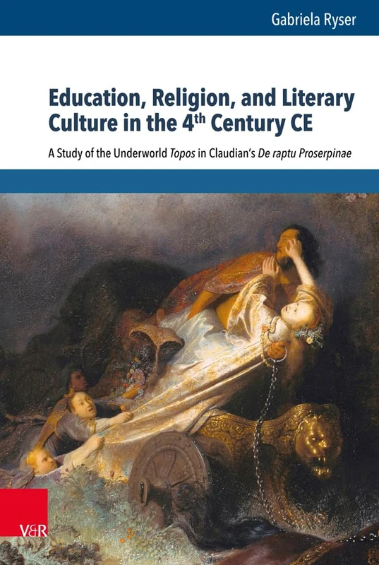 Education, Religion, and Literary Culture in the 4th Century CE: A Study of the Underworld Topos in Claudians De raptu Proserpinae: 7 (Beitrage Zur Europaischen Religionsgeschichte (Berg))
