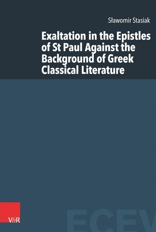 Exaltation in the Epistles of St Paul Against the Background of Greek Classical Literature: (Eastern and Central European Voices - Volume 002, Part)
