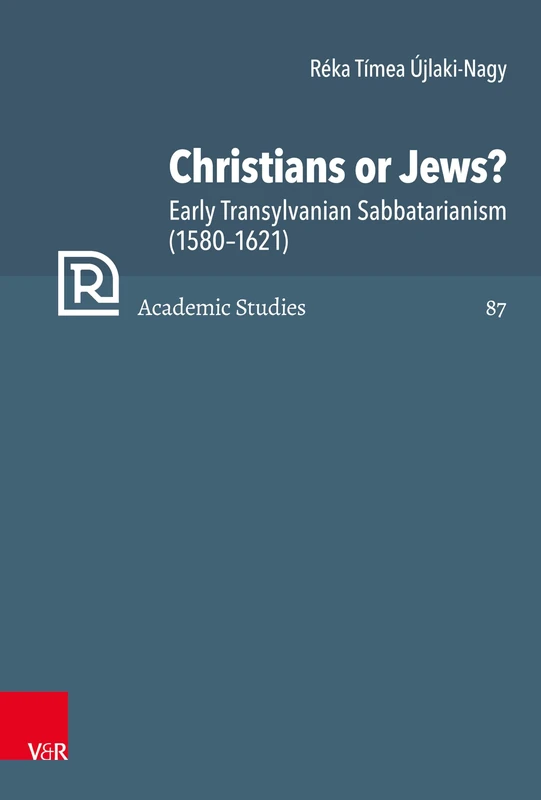 Christians or Jews?: Early Transylvanian Sabbatarianism (1580-1621) (Refo500 Academic Studies, 87)