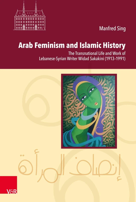 Arab Feminism and Islamic History: The Transnational Life and Work of Lebanese-Syrian Writer Widad Sakakini (1913--1991) (Veroffentlichungen des Instituts fur Europaische Geschichte Mainz - Band 255) - Image 1