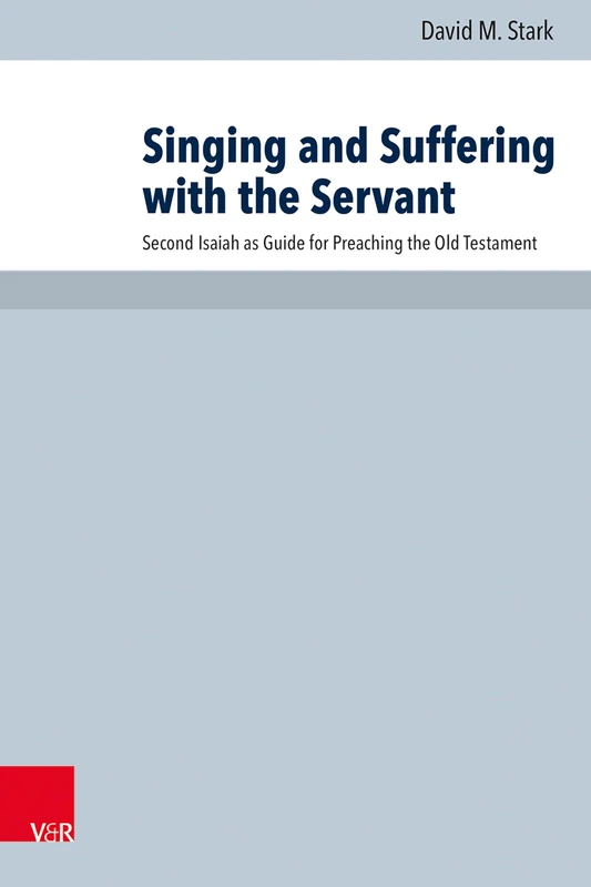 Singing and Suffering with the Servant: Second Isaiah as Guide for Preaching the Old Testament (Arbeiten Zur Pastoraltheologie, Liturgik Und Hymnologie, 101)