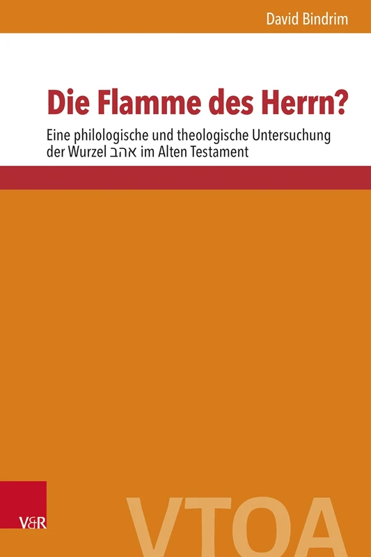 Die Flamme des Herrn?: Eine philologische und theologische Untersuchung der Wurzel im Alten Testament (Vetus Testamentum et Orbis Antiquus)