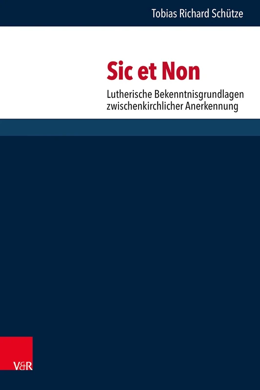 Sic et Non: Lutherische Bekenntnisgrundlagen zwischenkirchlicher Anerkennung
