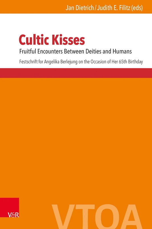 Cultic Kisses: Fruitful Encounters Between Deities and Humans. Festschrift for Angelika Berlejung on the Occasion of Her 65th Birthday