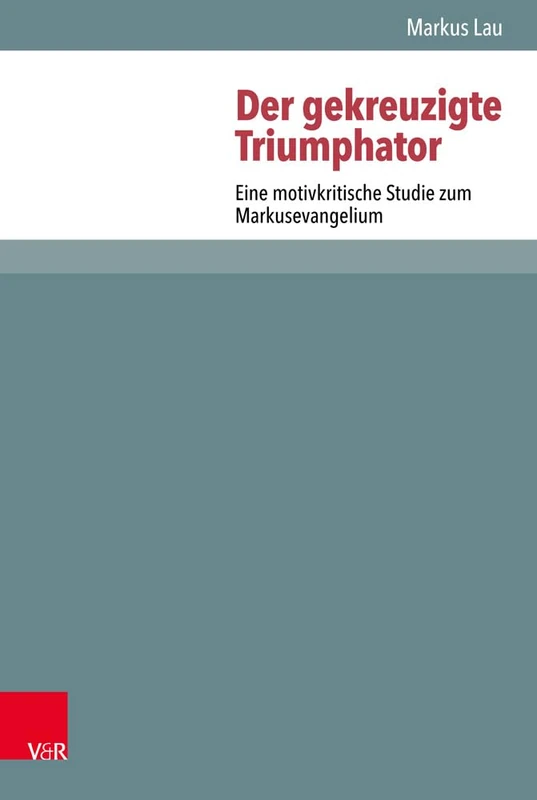 Der gekreuzigte Triumphator: Eine motivkritische Studie zum Markusevangelium (Novum Testamentum et Orbis Antiquus / Studien zur Umwelt des Neuen Testaments, Band 114)