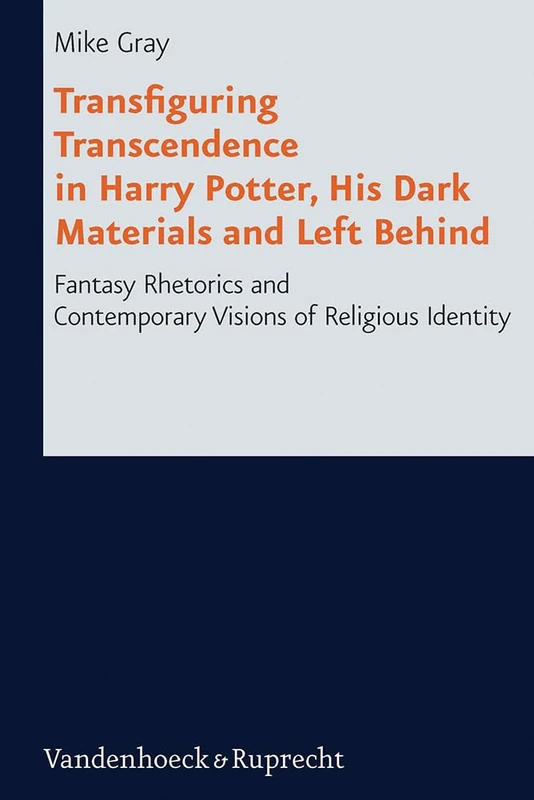 Transfiguring Transcendence in Harry Potter, His Dark Materials and Left Behind: Fantasy Rhetorics and Contemporary Visions of Religious Identity: 13 (Research in Contemporary Religion)