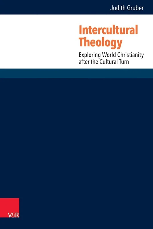 Intercultural Theology: Exploring World Christianity after the Cultural Turn (Research in Contemporary Religion (RCR) - Band 025)