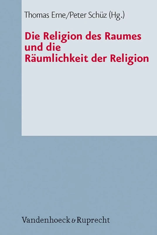 Die Religion Des Raumes Und Die Raumlichkeit Der Religion: 63 (Arbeiten Zur Pastoraltheologie, Liturgik Und Hymnologie)