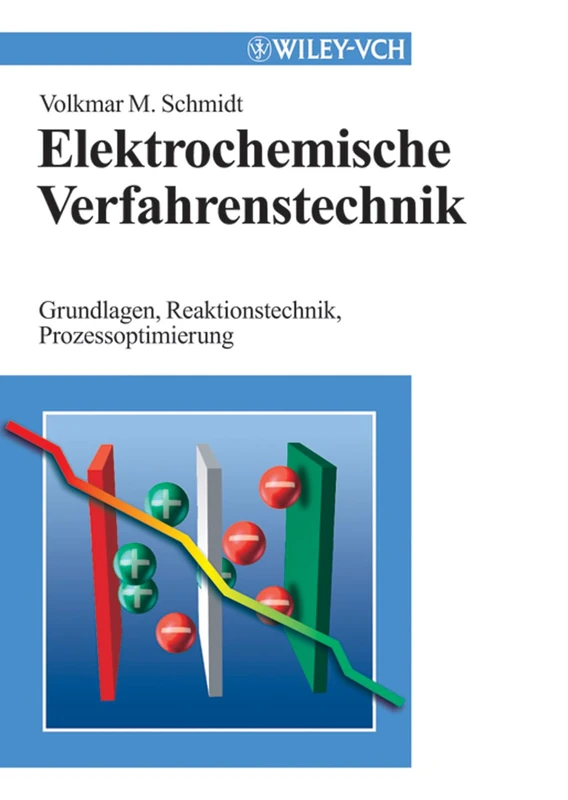 Elektrochemische Verfahrenstechnik: Grundlagen, Reaktionstechnik, Prozessoptimierung
