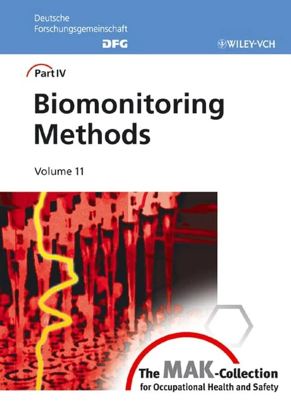 The MAK Collection for Occupational Health and Safety: Part IV: Biomonitoring Methods: 11, Pt. 4 (The MAK–Collection for Occupational Health and ... IV: Biomonitoring Methods (DFG))