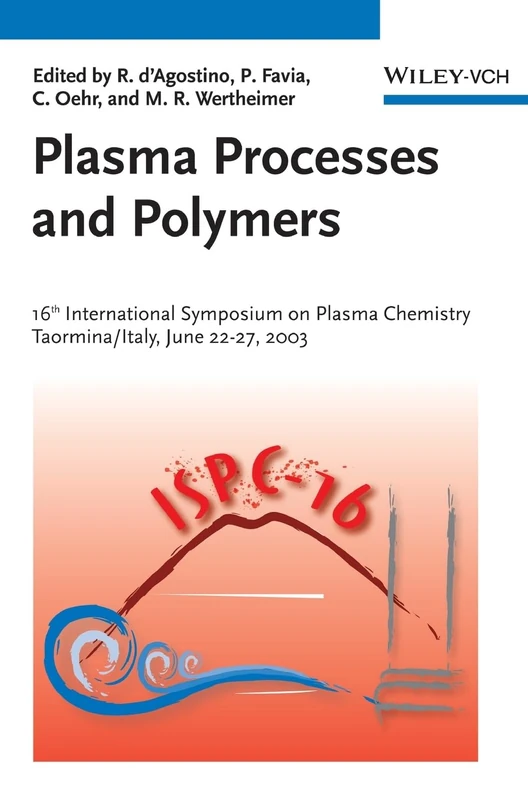 Plasma Processes and Polymers: 16th International Symposium on Plasma Chemistry Taormina, Italy June 22-27, 2003