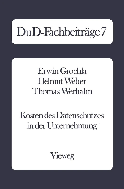 Kosten des Datenschutzes in der Unternehmung: Qualitative und quantitative Ergebnisse einer empirischen Untersuchung in der Bundesrepublik Deutschland: 7 (DuD-Fachbeiträge, 7)