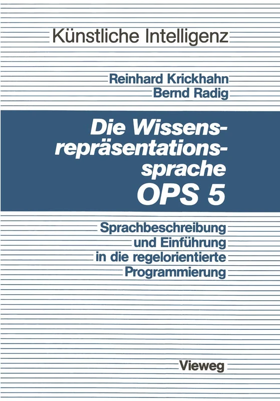 Die Wissensrepräsentationssprache OPS5: Sprachbeschreibung und Einführung in die regelorientierte Programmierung (Künstliche Intelligenz)