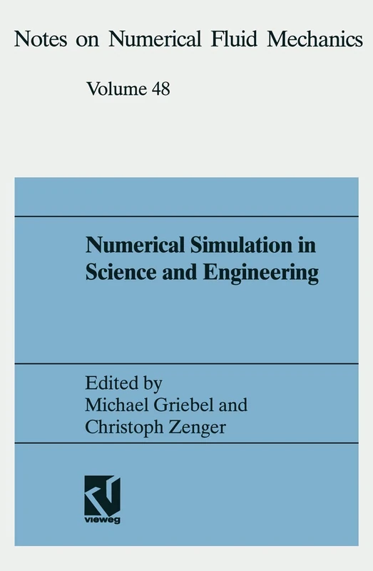 Numerical Simulation in Science and Engineering: Proceedings of the FORTWIHR Symposium on High Performance Scientific Computing, München, June 17–18, 1993: 4 (Notes on Numerical Fluid Mechanics, 4)