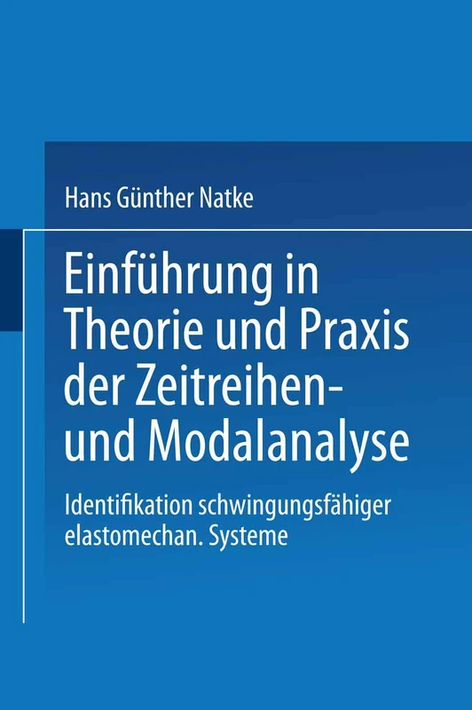 Einführung in Theorie und Praxis der Zeitreihen- und Modalanalyse: Identifikation schwingungsfähiger elastomechanischer Systeme (Grundlagen der Ingenieurwissenschaften)