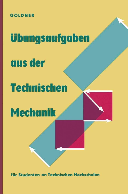 Übungsaufgaben aus der Technischen Mechanik: Statik · Festigkeitslehre · Dynamik
