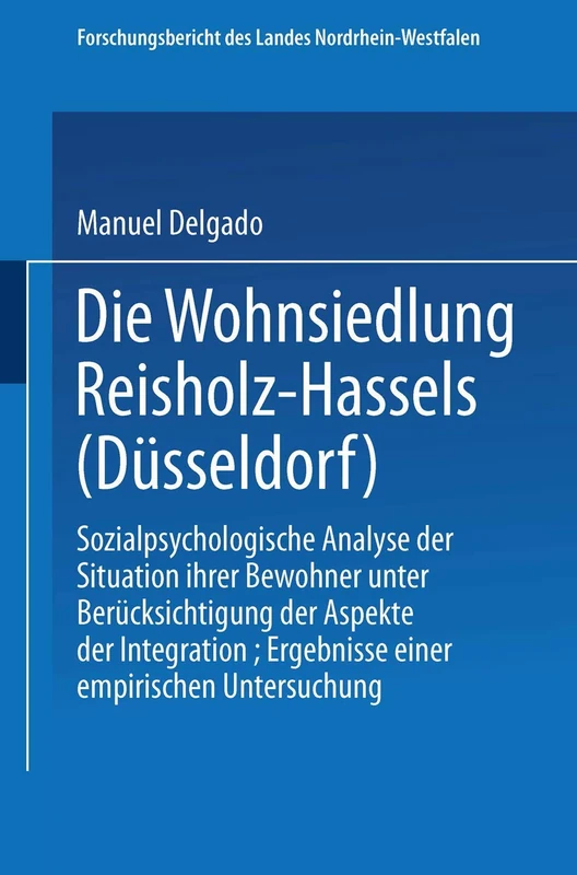Die Wohnsiedlung Reisholz-Hassels (Düsseldorf): Sozialpsychologische Analyse der Situation ihrer Bewohner unter Berücksichtigung der Aspekte der ... des Landes Nordrhein-Westfalen, 2572)