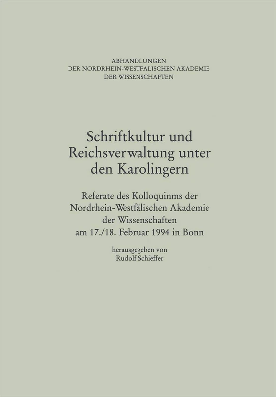 Schriftkultur und Reichsverwaltung unter den Karolingern: Referate des Kolloquiums der Nordrhein-Westfälischen Akademie der Wissenschaften am 17./18. ... Nordrhein-Westfealischen Akademie Der Wisse)
