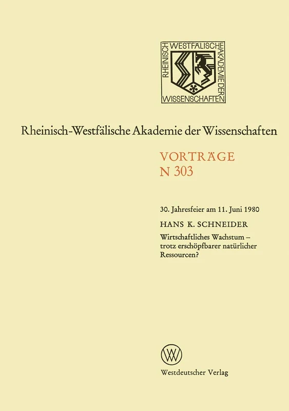 Wirtschaftliches Wachstum ― trotz erschöpfbarer natürlicher Ressourcen?: 30. Jahresfeier am 11. Juni 1980: 303 (Rheinisch-Westfälische Akademie der Wissenschaften, 303)