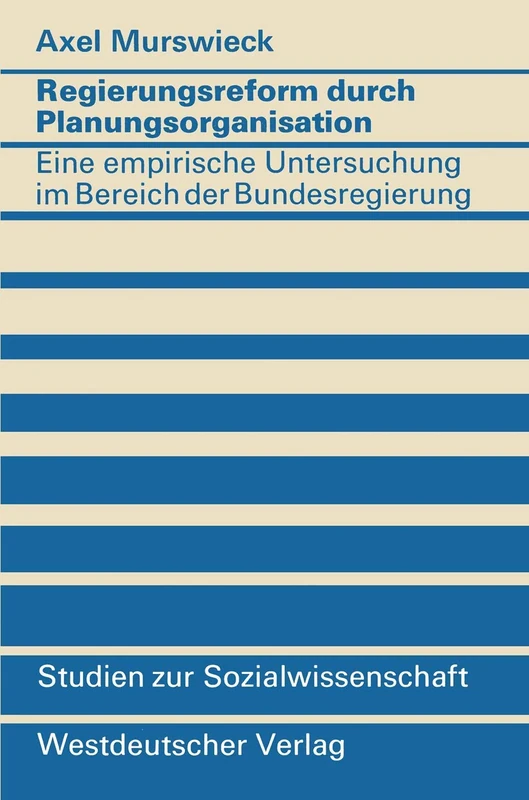 Regierungsreform durch Planungsorganisation: Eine empirische Untersuchung zum Aufbau von Planungsstrukturen im Bereich der Bundesregierung (Studien zur Sozialwissenschaft)