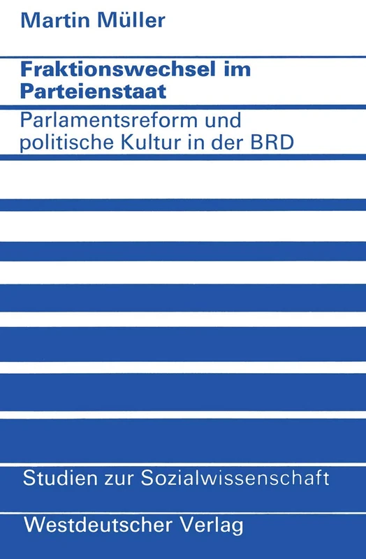 Fraktionswechsel im Parteienstaat: Parlamentsreform und politische Kultur in der Bundesrepublik Deutschland: 21 (Studien zur Sozialwissenschaft, 21)