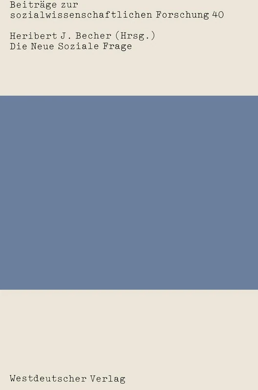 Die Neue Soziale Frage: Zum soziologischen Gehalt eines sozialpolitischen Konzeptes: 40 (Beiträge zur sozialwissenschaftlichen Forschung, 40)