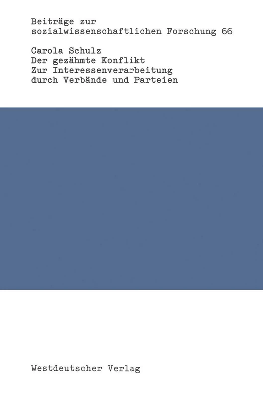Der gezähmte Konflikt: Zur Interessenverarbeitung durch Verbände und Parteien am Beispiel der Wirtschaftsentwicklung und Wirtschaftspolitik in der ... zur sozialwissenschaftlichen Forschung, 66)