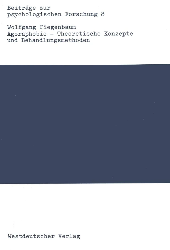 Agoraphobie ― Theoretische Konzepte und Behandlungsmethoden: Eine empirische Untersuchung zur vergleichenden Therapieforschung: 8 (Beiträge zur psychologischen Forschung, 8)