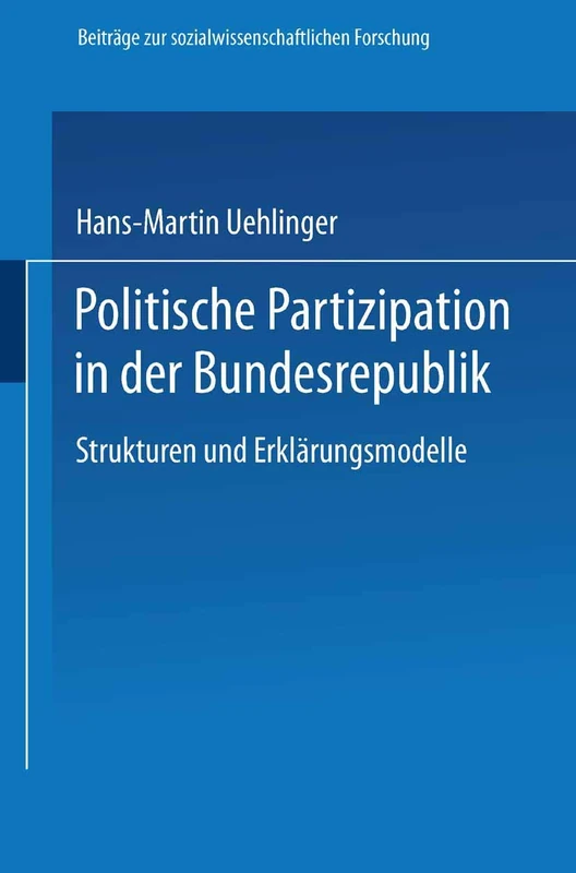 Politische Partizipation in der Bundesrepublik: Strukturen und Erklärungsmodelle: 96 (Beiträge zur sozialwissenschaftlichen Forschung, 96)