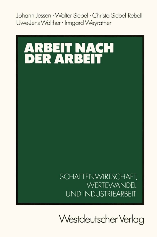 Arbeit nach der Arbeit: Schattenwirtschafl, Wertewandel und Industriearbeit