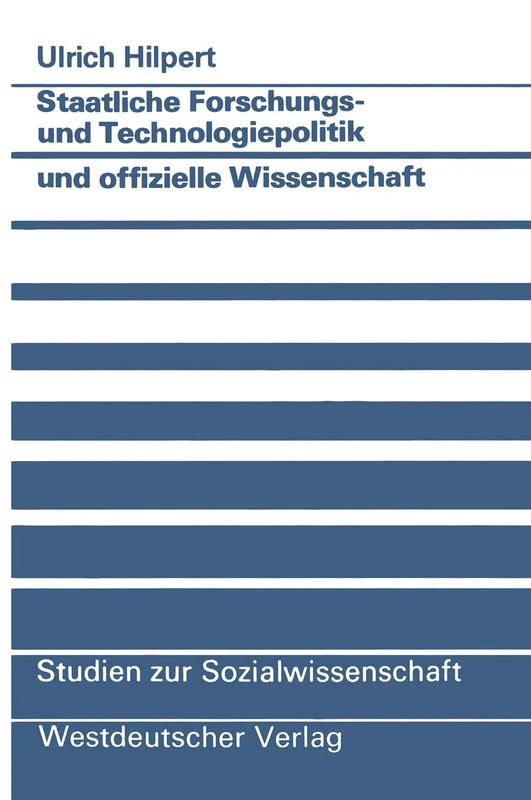 Staatliche Forschungs- und Technologiepolitik und offizielle Wissenschaft: Wissenschaftlich-technischer Fortschritt als Instrument politisch ... 76 (Studien zur Sozialwissenschaft, 76)