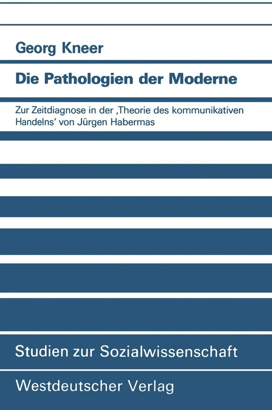 Die Pathologien der Moderne: Zur Zeitdiagnose in der ‚Theorie des kommunikativen Handelns‘ von Jürgen Habermas: 88 (Studien zur Sozialwissenschaft, 88)