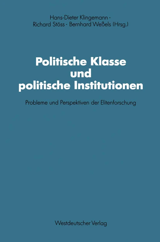 Politische Klasse und politische Institutionen: Probleme und Perspektiven der Elitenforschung. Dietrich Herzog zum 60. Geburtstag: 66 (Schriften des ... für sozialwiss. Forschung der FU Berlin, 66)