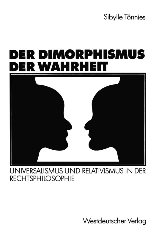 Der Dimorphismus der Wahrheit: Universalismus und Relativismus in der Rechtsphilosophie