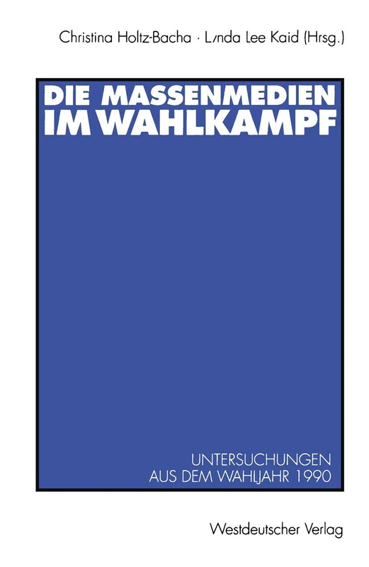 Die Massenmedien im Wahlkampf: Untersuchungen aus dem Wahljahr 1990