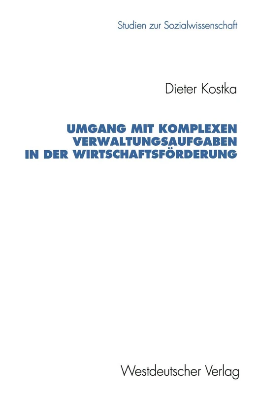 Umgang mit komplexen Verwaltungsaufgaben in der Wirtschaftsförderung: Typische Verlaufsmuster und Wege zur Erweiterung persönlichen Handlungsspielraums: 121 (Studien zur Sozialwissenschaft, 121) - Image 1