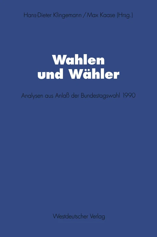 Wahlen und Wähler: Analysen aus Anlaß der Bundestagswahl 1990: 72 (Schriften des Zentralinstituts für sozialwiss. Forschung der FU Berlin, 72)