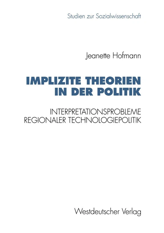 Implizite Theorien in der Politik: Interpretationsprobleme regionaler Technologiepolitik: 132 (Studien zur Sozialwissenschaft, 132)