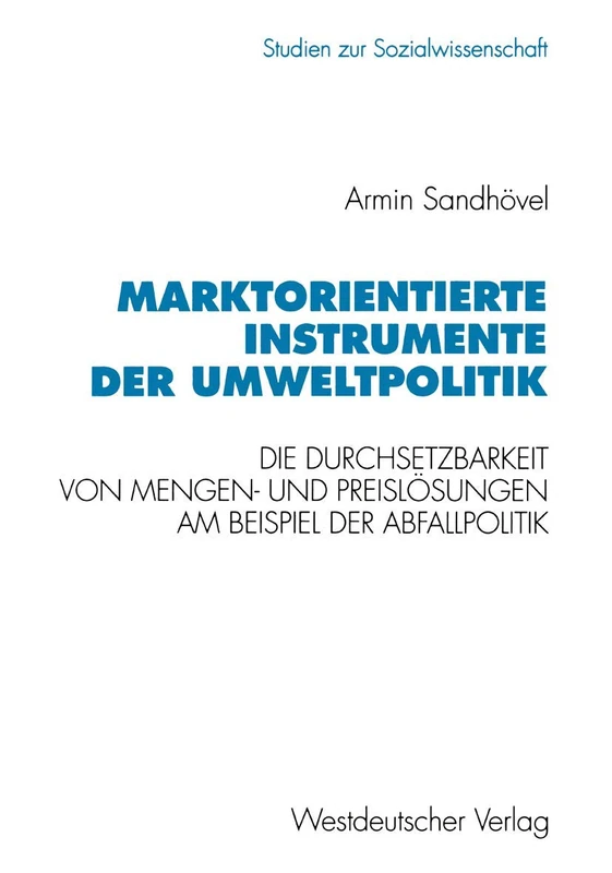Marktorientierte Instrumente der Umweltpolitik: Die Durchsetzbarkeit von Mengen- und Preislösungen am Beispiel der Abfallpolitik: 147 (Studien zur Sozialwissenschaft, 147)