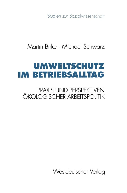 Umweltschutz im Betriebsalltag: Praxis und Perspektiven ökologischer Arbeitspolitik: 150 (Studien zur Sozialwissenschaft, 150)