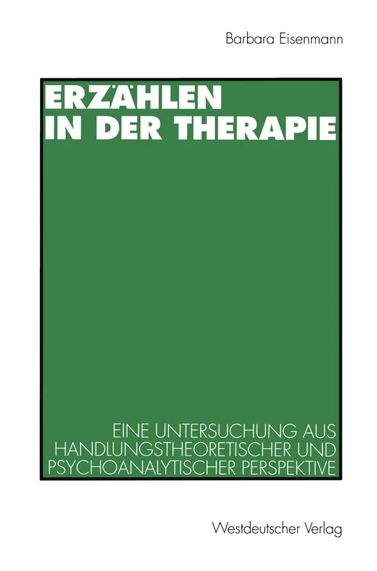 Erzählen in der Therapie: Eine Untersuchung aus handlungstheoretischer und psychoanalytischer Perspektive